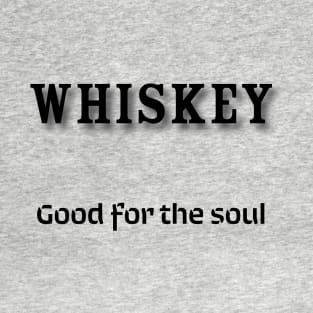 Whiskey: Good for the soul T-Shirt